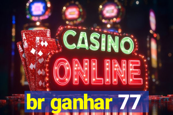 br ganhar 77